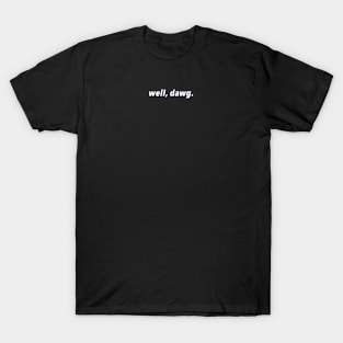 well, dawg. (small) T-Shirt